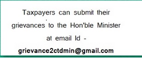 Taxpayers can submit their Grievances to the Honble Minister at email Id- grievance2ctdmin(at)gmail.com